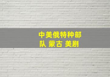 中美俄特种部队 蒙古 美剧